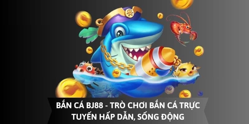 Bắn cá BJ88 là một trò chơi đổi thưởng hấp dẫn Bắn cá BJ88 là một trò chơi đổi thưởng hấp dẫn