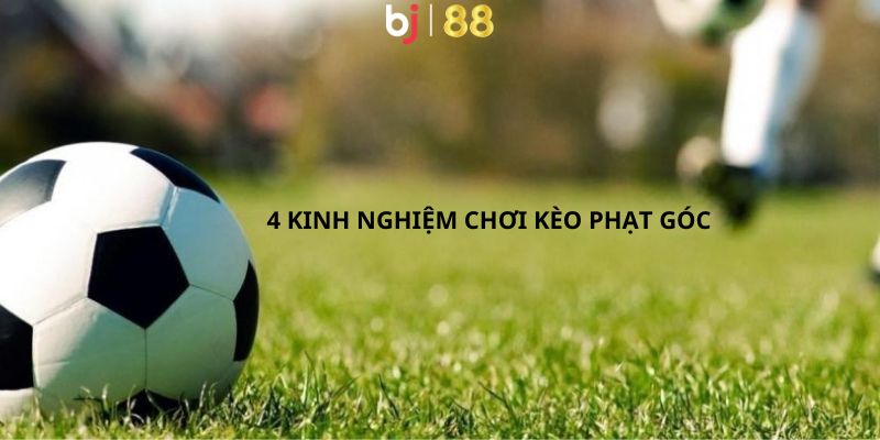 Kèo Phạt Góc Phổ Biến Dành Trọn Sự Tin Yêu Của Khách Hàng 4 Kinh nghiệm đặt kèo phạt góc nhất định anh em phải biết