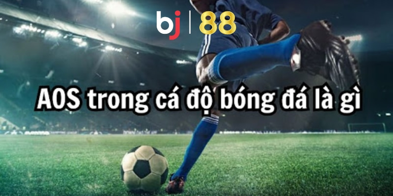 Kèo Aos Là Gì? Chi Tiết Cách Chơi Hay Nhất Cho Người Mới Định nghĩa về kèo cá cược Aos