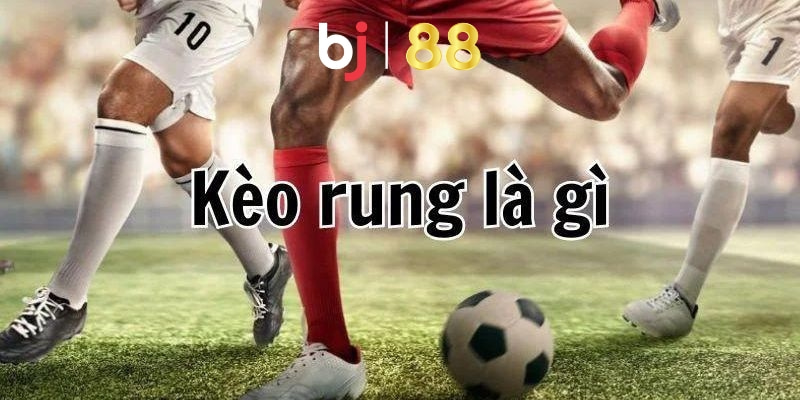 Kèo Rung Là Gì: Bật Mí Mẹo Chơi Giúp Bạn Thắng Lớn Định nghĩa về kèo rung